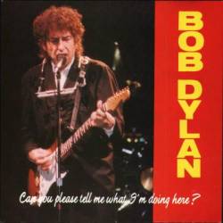 Bob Dylan : Can You Please Tell Me What I'm Doing Here ?